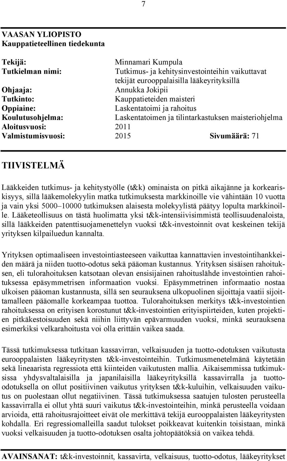 Sivumäärä: 71 TIIVISTELMÄ Lääkkeiden tutkimus- ja kehitystyölle (t&k) ominaista on pitkä aikajänne ja korkeariskisyys, sillä lääkemolekyylin matka tutkimuksesta markkinoille vie vähintään 10 vuotta