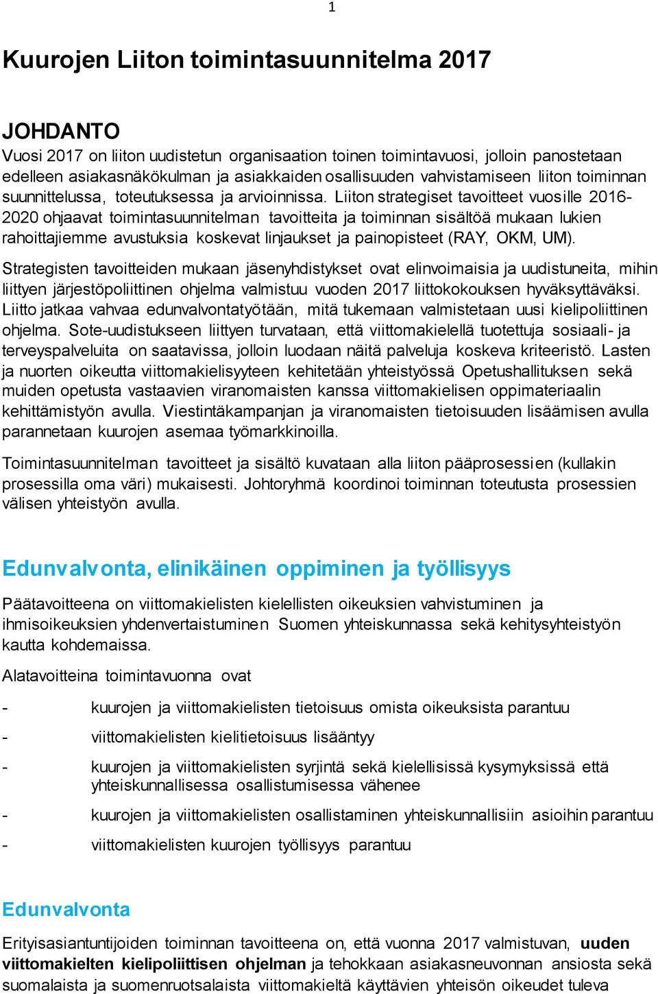 Liiton strategiset tavoitteet vuosille 2016-2020 ohjaavat toimintasuunnitelman tavoitteita ja toiminnan sisältöä mukaan lukien rahoittajiemme avustuksia koskevat linjaukset ja painopisteet (RAY, OKM,