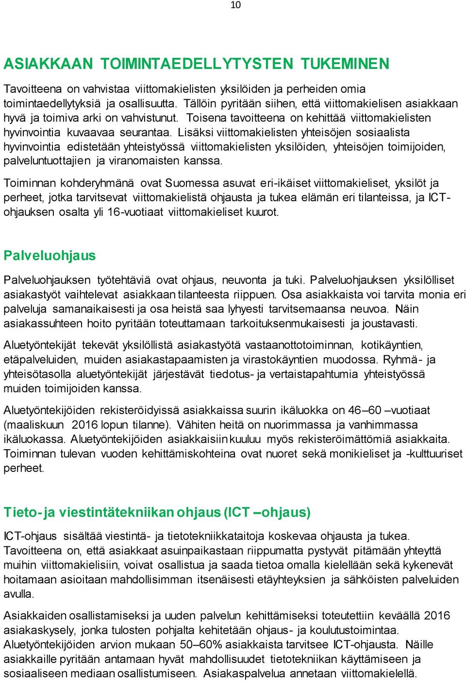 Lisäksi viittomakielisten yhteisöjen sosiaalista hyvinvointia edistetään yhteistyössä viittomakielisten yksilöiden, yhteisöjen toimijoiden, palveluntuottajien ja viranomaisten kanssa.