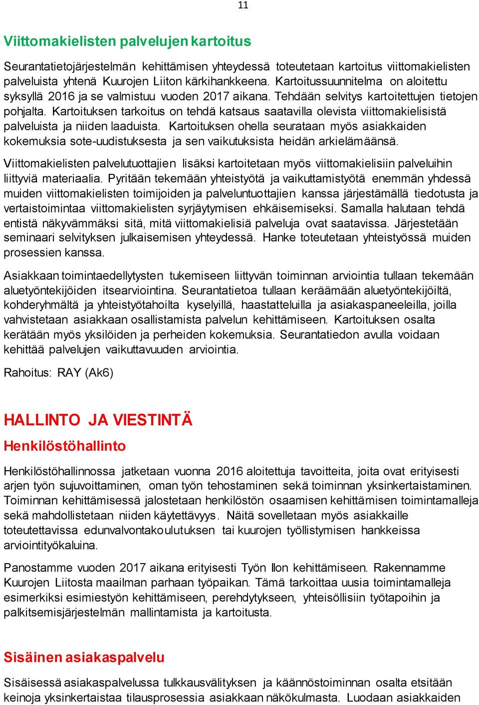 Kartoituksen tarkoitus on tehdä katsaus saatavilla olevista viittomakielisistä palveluista ja niiden laaduista.