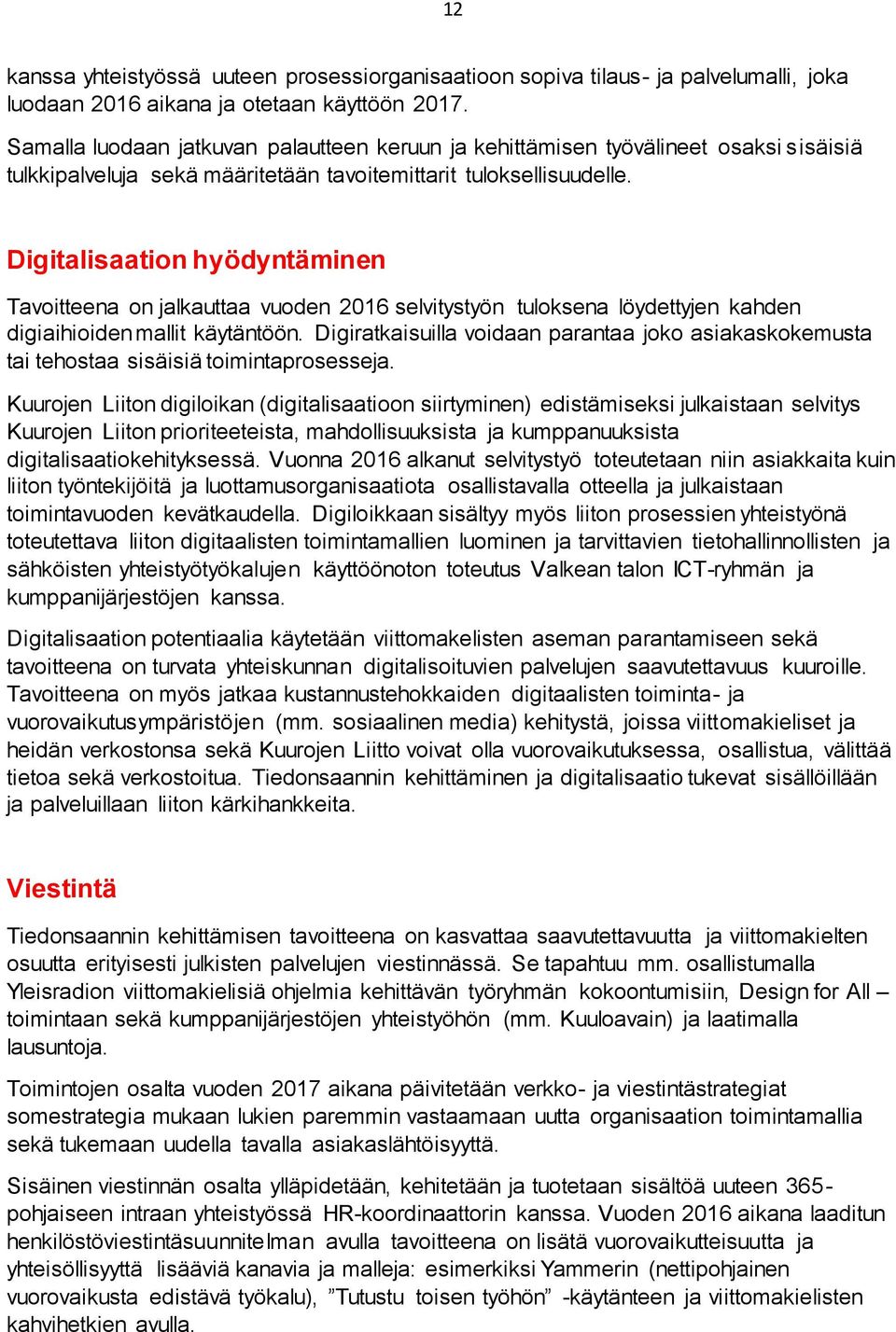 Digitalisaation hyödyntäminen Tavoitteena on jalkauttaa vuoden 2016 selvitystyön tuloksena löydettyjen kahden digiaihioiden mallit käytäntöön.