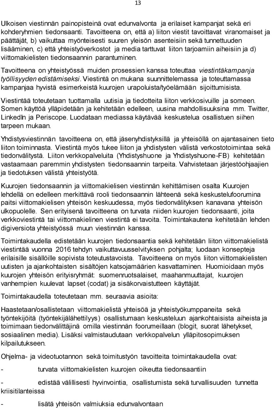 tarttuvat liiton tarjoamiin aiheisiin ja d) viittomakielisten tiedonsaannin parantuminen. Tavoitteena on yhteistyössä muiden prosessien kanssa toteuttaa viestintäkampanja työllisyyden edistämiseksi.