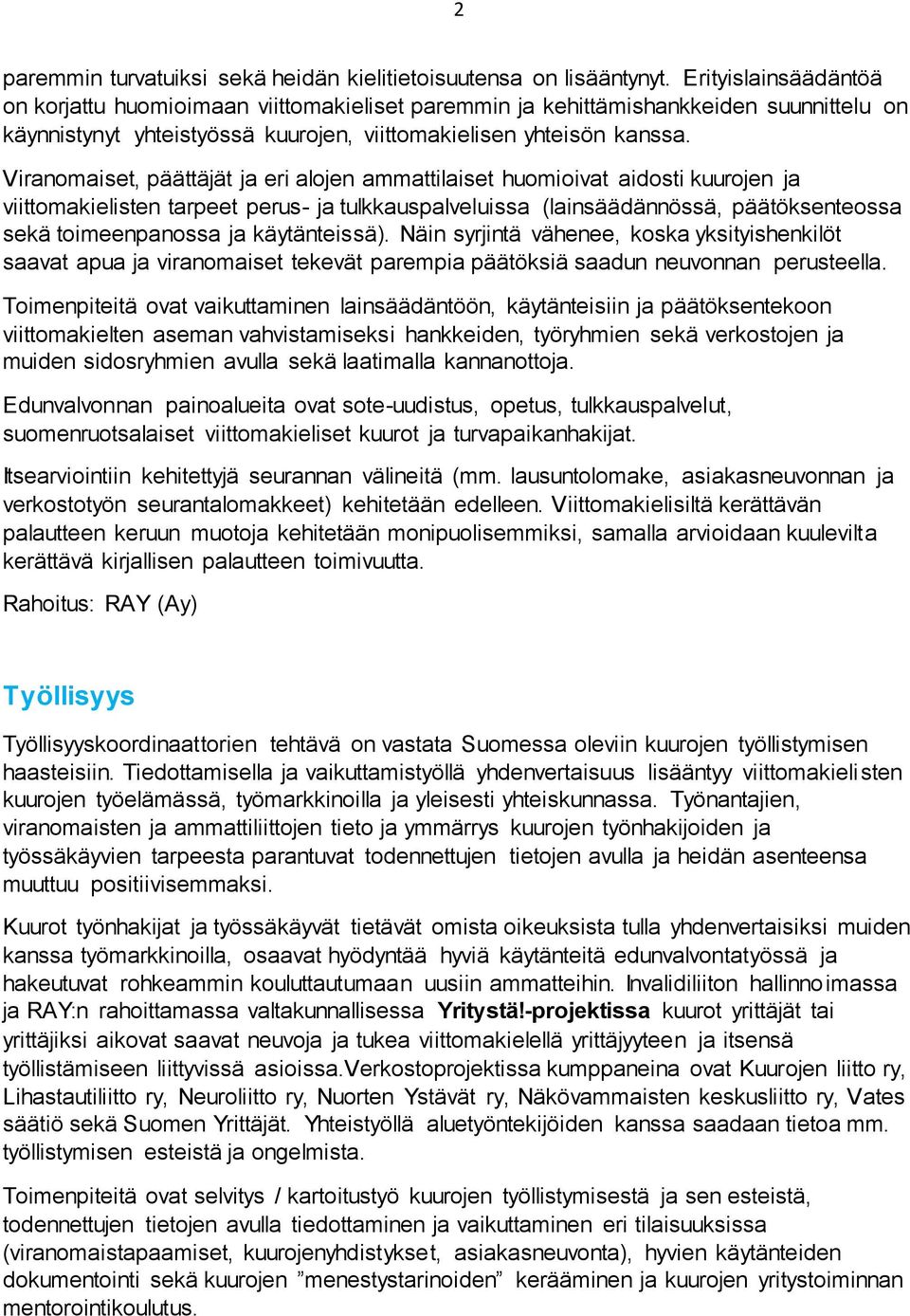 Viranomaiset, päättäjät ja eri alojen ammattilaiset huomioivat aidosti kuurojen ja viittomakielisten tarpeet perus- ja tulkkauspalveluissa (lainsäädännössä, päätöksenteossa sekä toimeenpanossa ja