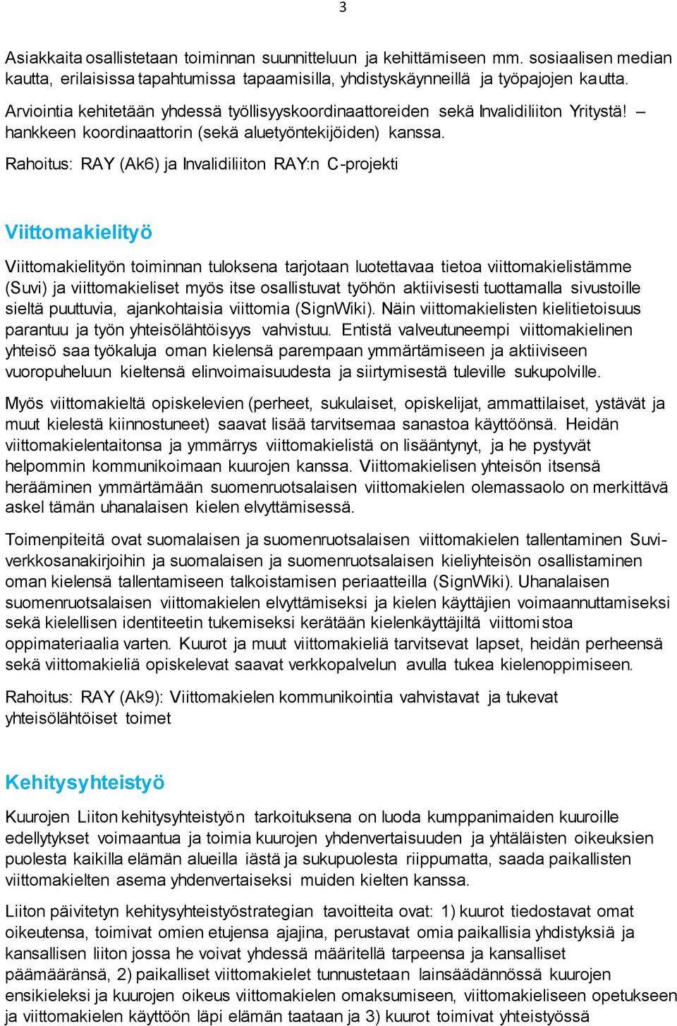 Rahoitus: RAY (Ak6) ja Invalidiliiton RAY:n C-projekti Viittomakielityö Viittomakielityön toiminnan tuloksena tarjotaan luotettavaa tietoa viittomakielistämme (Suvi) ja viittomakieliset myös itse