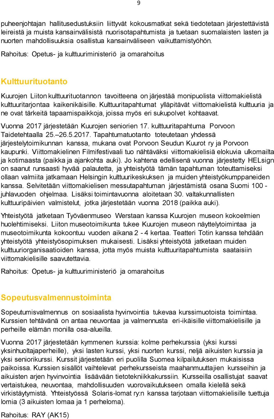 Rahoitus: Opetus- ja kulttuuriministeriö ja omarahoitus Kulttuurituotanto Kuurojen Liiton kulttuurituotannon tavoitteena on järjestää monipuolista viittomakielistä kulttuuritarjontaa kaikenikäisille.