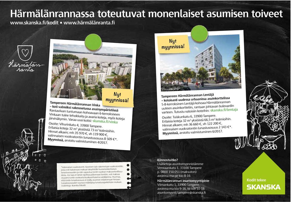 Varaa uusi kotisi: skanska.fi/vinka Osoite: Vihurinkatu 4, 33900 Tampere. Erilaisia koteja 32 m 2 yksiöistä 73 m 2 kolmioihin.