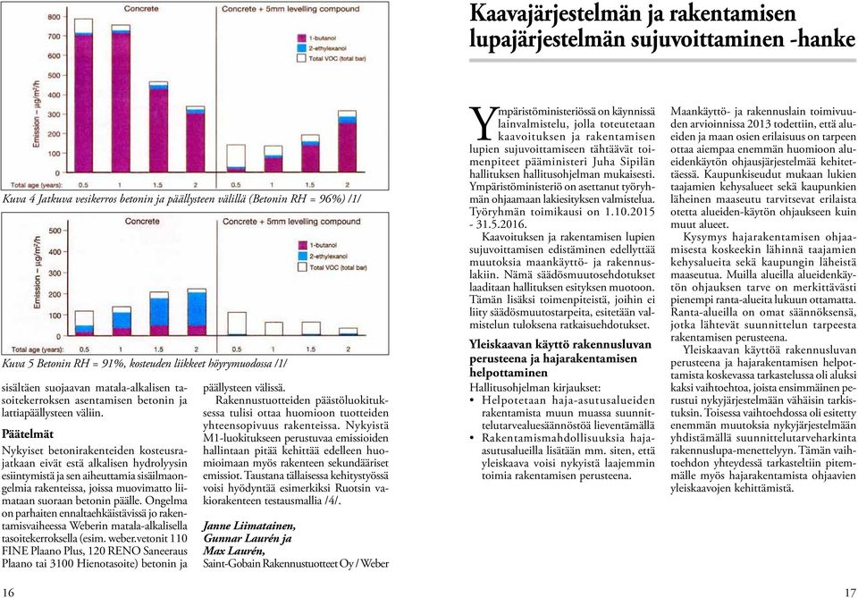 Päätelmät Nykyiset betonirakenteiden kosteusrajatkaan eivät estä alkalisen hydrolyysin esiintymistä ja sen aiheuttamia sisäilmaongelmia rakenteissa, joissa muovimatto liimataan suoraan betonin päälle.