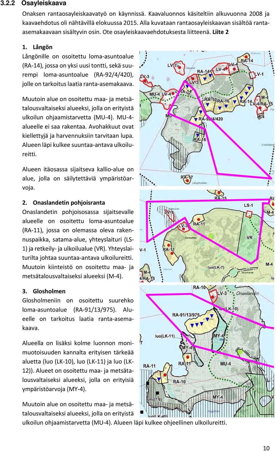 Långön Långönille on osoitettu loma asuntoalue (RA 14), jossa on yksi uusi tontti, sekä suurempi loma asuntoalue (RA 92/4/420), jolle on tarkoitus laatia ranta asemakaava.
