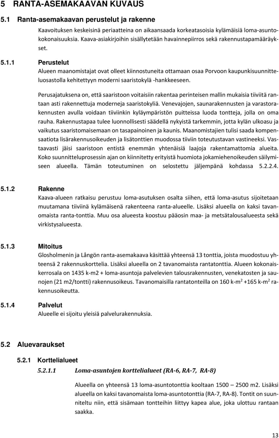1 Perustelut Alueen maanomistajat ovat olleet kiinnostuneita ottamaan osaa Porvoon kaupunkisuunnitteluosastolla kehitettyyn moderni saaristokylä hankkeeseen.