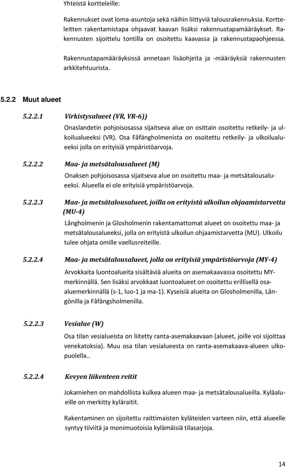 2 Muut alueet 5.2.2.1 Virkistysalueet (VR, VR 6)) Onaslandetin pohjoisosassa sijaitseva alue on osittain osoitettu retkeily ja ulkoilualueeksi (VR).