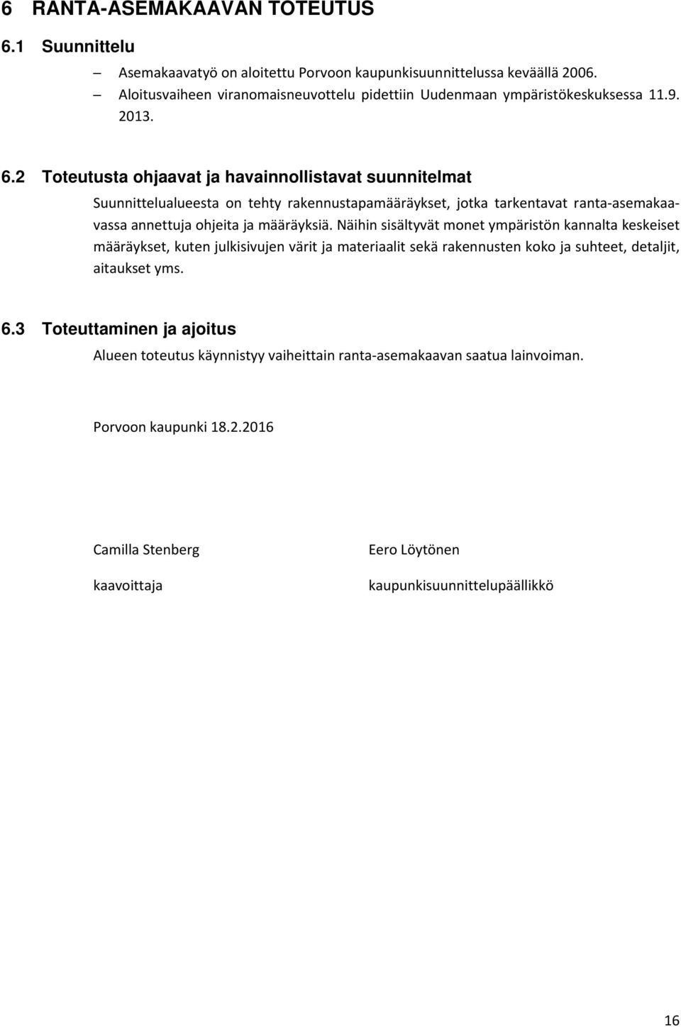 2 Toteutusta ohjaavat ja havainnollistavat suunnitelmat Suunnittelualueesta on tehty rakennustapamääräykset, jotka tarkentavat ranta asemakaavassa annettuja ohjeita ja määräyksiä.