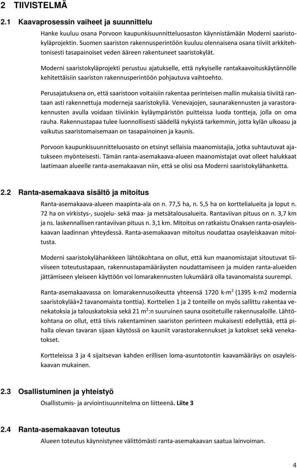Moderni saaristokyläprojekti perustuu ajatukselle, että nykyiselle rantakaavoituskäytännölle kehitettäisiin saariston rakennusperintöön pohjautuva vaihtoehto.
