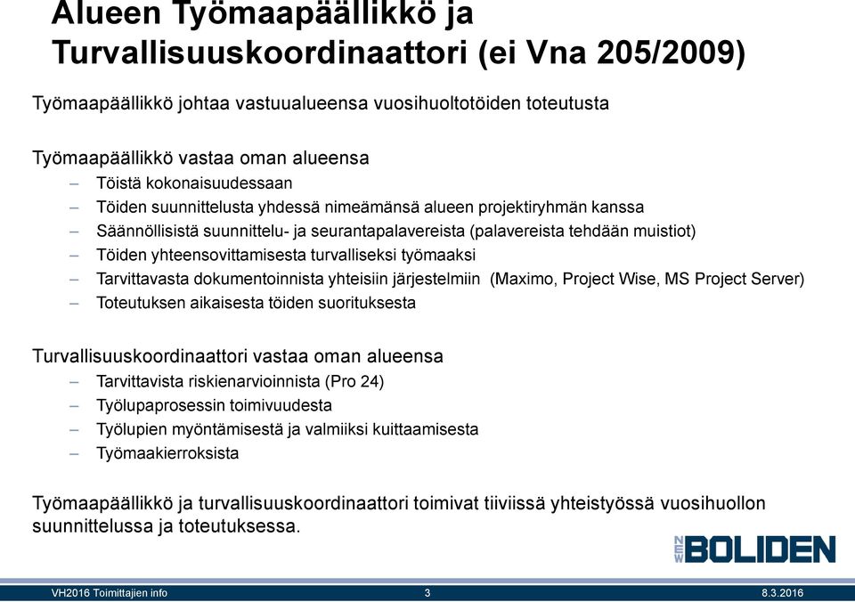 (Maximo, Project Wise, MS Project Server) Toteutuksen aikaisesta töiden suorituksesta vastaa oman alueensa Tarvittavista riskienarvioinnista (Pro 24) Työlupaprosessin toimivuudesta Työlupien