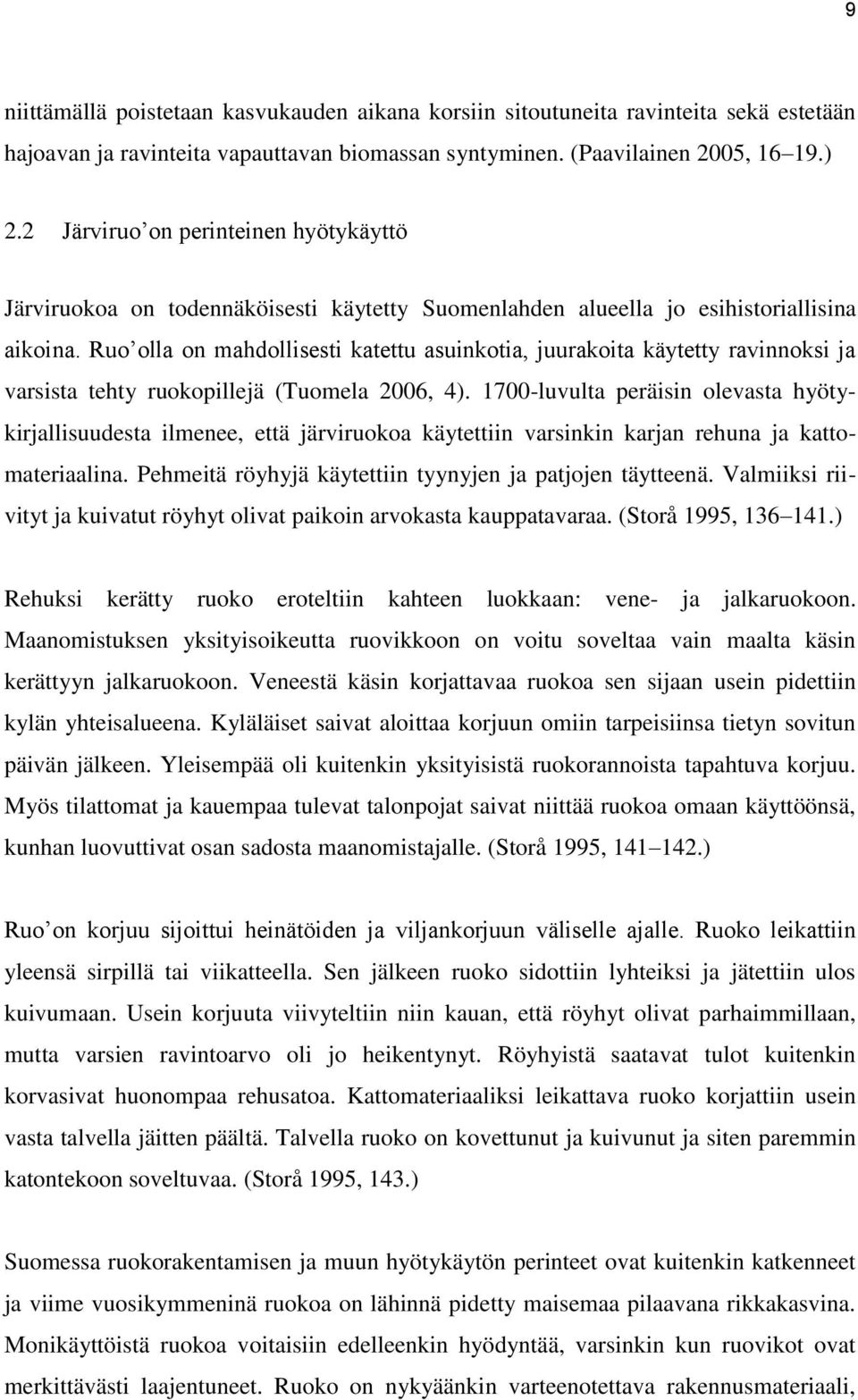 Ruo olla on mahdollisesti katettu asuinkotia, juurakoita käytetty ravinnoksi ja varsista tehty ruokopillejä (Tuomela 2006, 4).