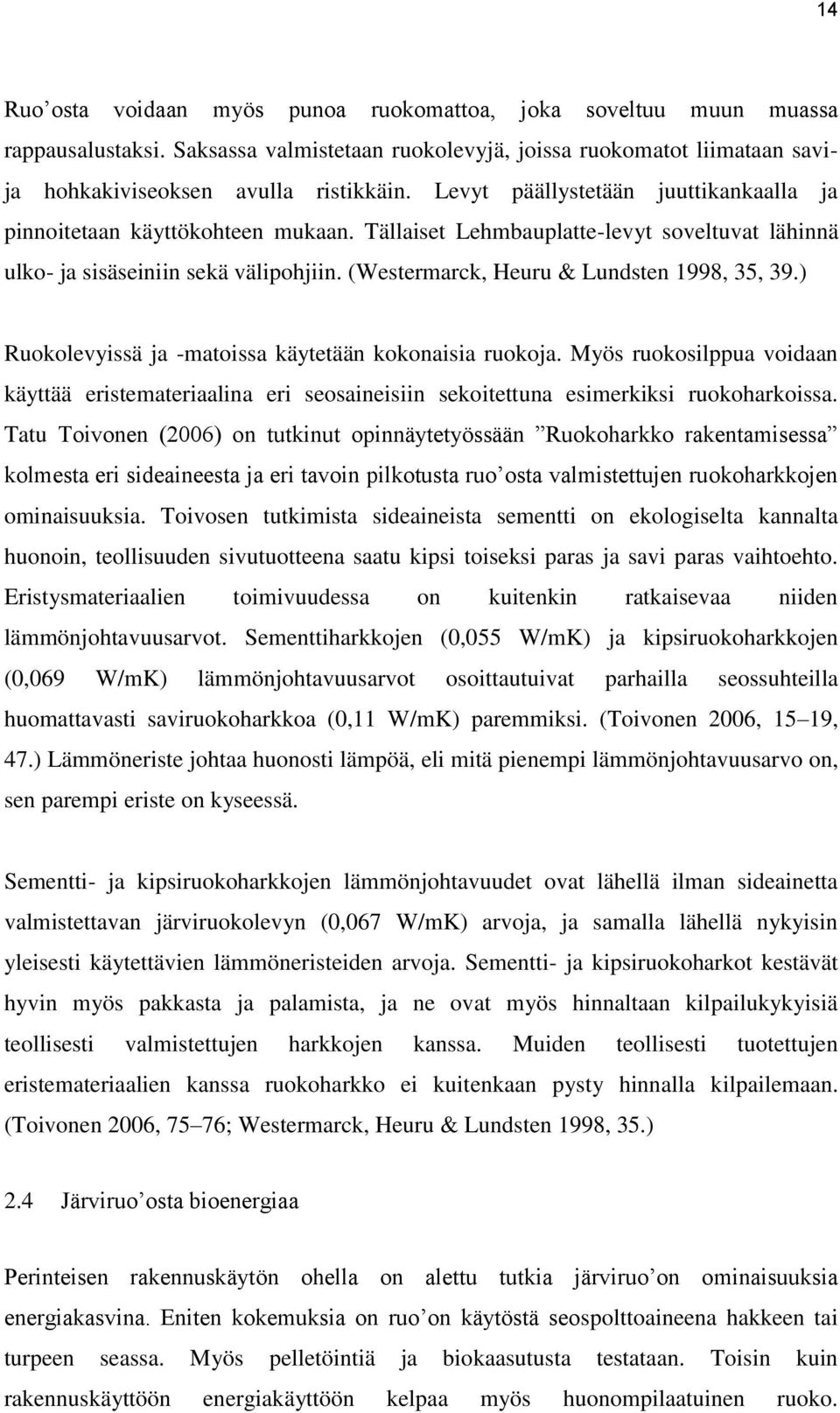 (Westermarck, Heuru & Lundsten 1998, 35, 39.) Ruokolevyissä ja -matoissa käytetään kokonaisia ruokoja.