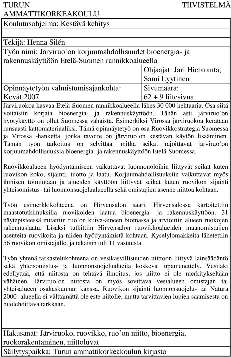 Osa siitä voitaisiin korjata bioenergia- ja rakennuskäyttöön. Tähän asti järviruo on hyötykäyttö on ollut Suomessa vähäistä. Esimerkiksi Virossa järviruokoa kerätään runsaasti kattomateriaaliksi.