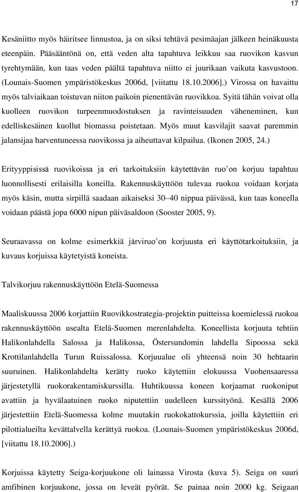 (Lounais-Suomen ympäristökeskus 2006d, [viitattu 18.10.2006].) Virossa on havaittu myös talviaikaan toistuvan niiton paikoin pienentävän ruovikkoa.