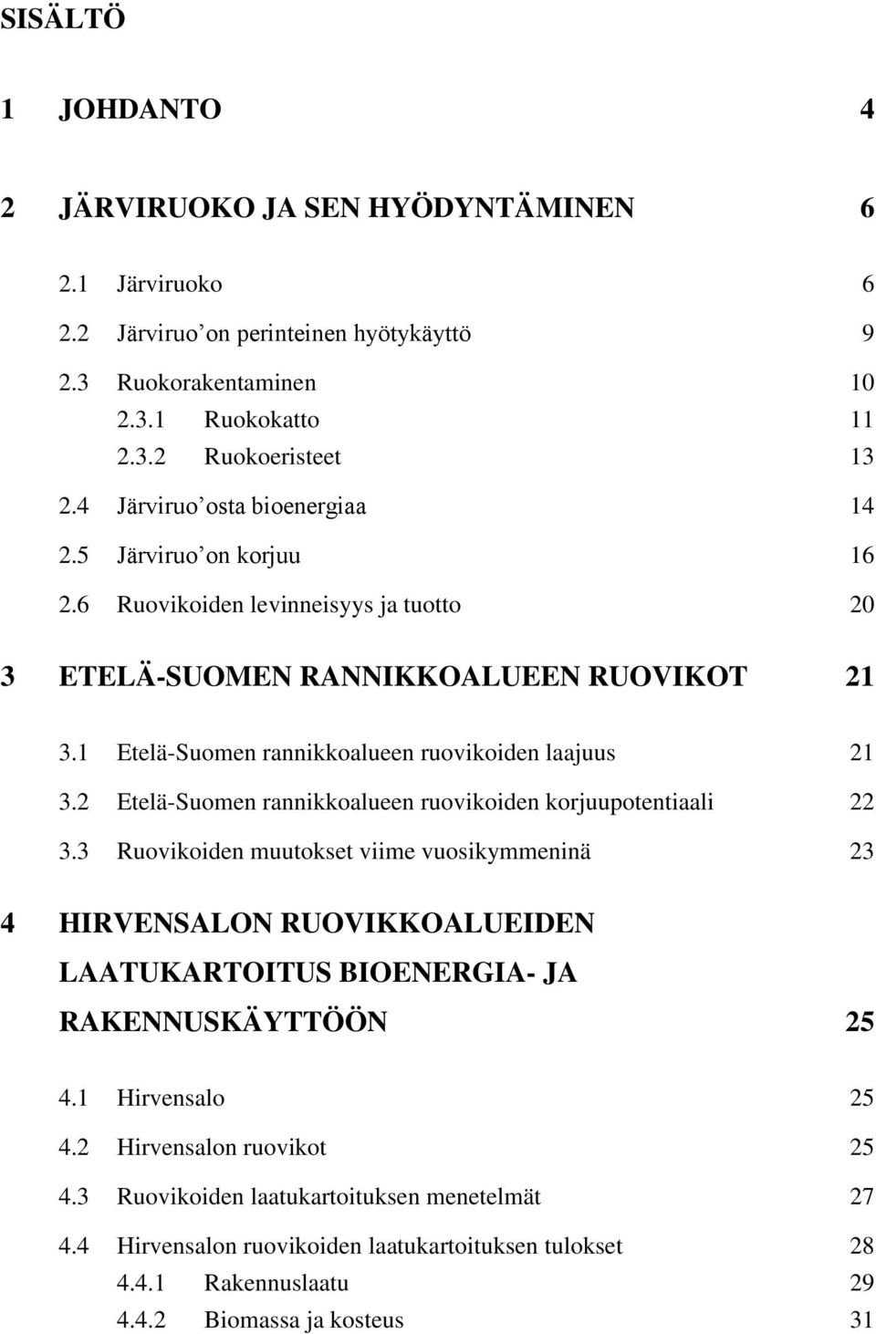 1 Etelä-Suomen rannikkoalueen ruovikoiden laajuus 21 3.2 Etelä-Suomen rannikkoalueen ruovikoiden korjuupotentiaali 22 3.