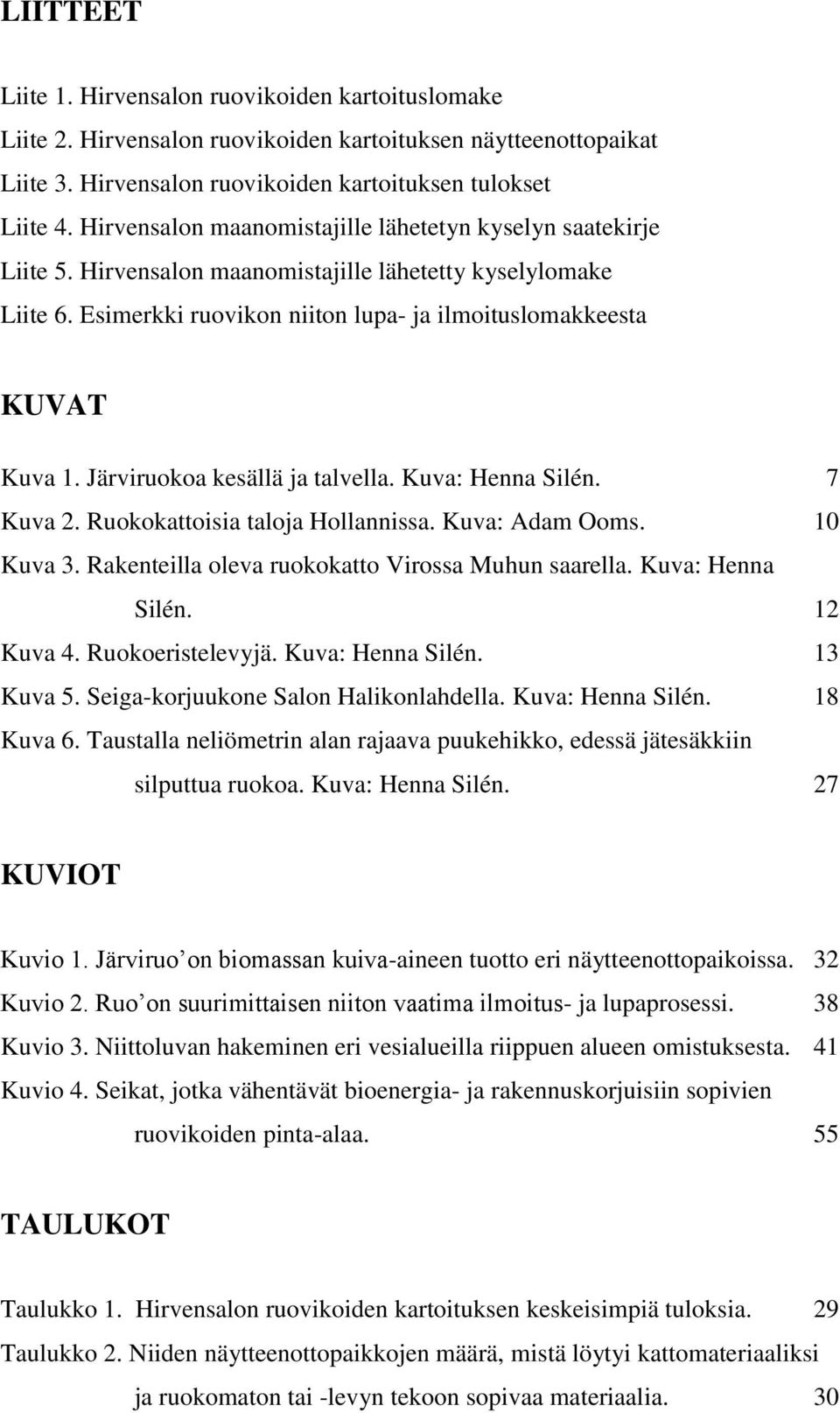 Järviruokoa kesällä ja talvella. Kuva: Henna Silén. 7 Kuva 2. Ruokokattoisia taloja Hollannissa. Kuva: Adam Ooms. 10 Kuva 3. Rakenteilla oleva ruokokatto Virossa Muhun saarella. Kuva: Henna Silén. 12 Kuva 4.