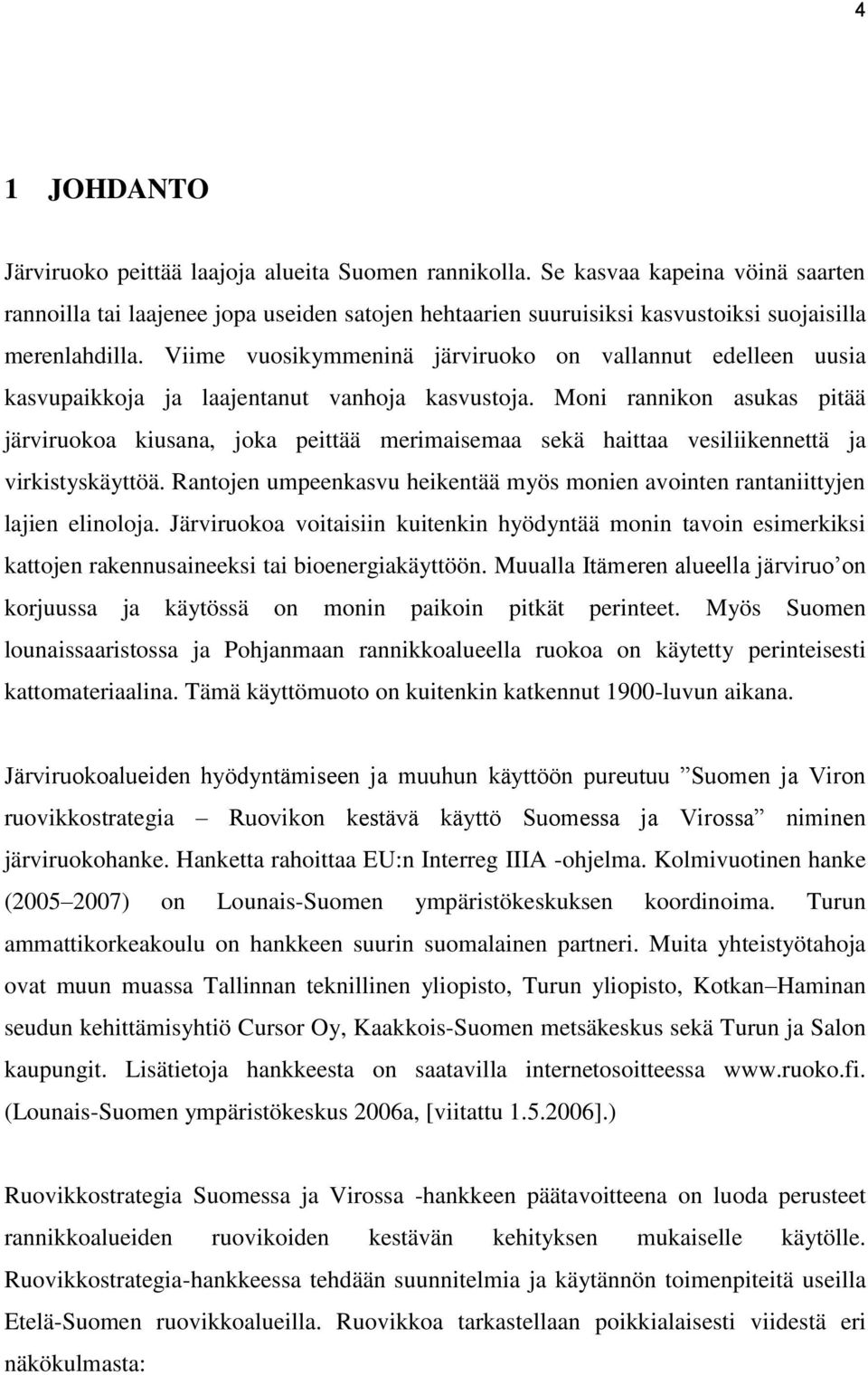 Viime vuosikymmeninä järviruoko on vallannut edelleen uusia kasvupaikkoja ja laajentanut vanhoja kasvustoja.