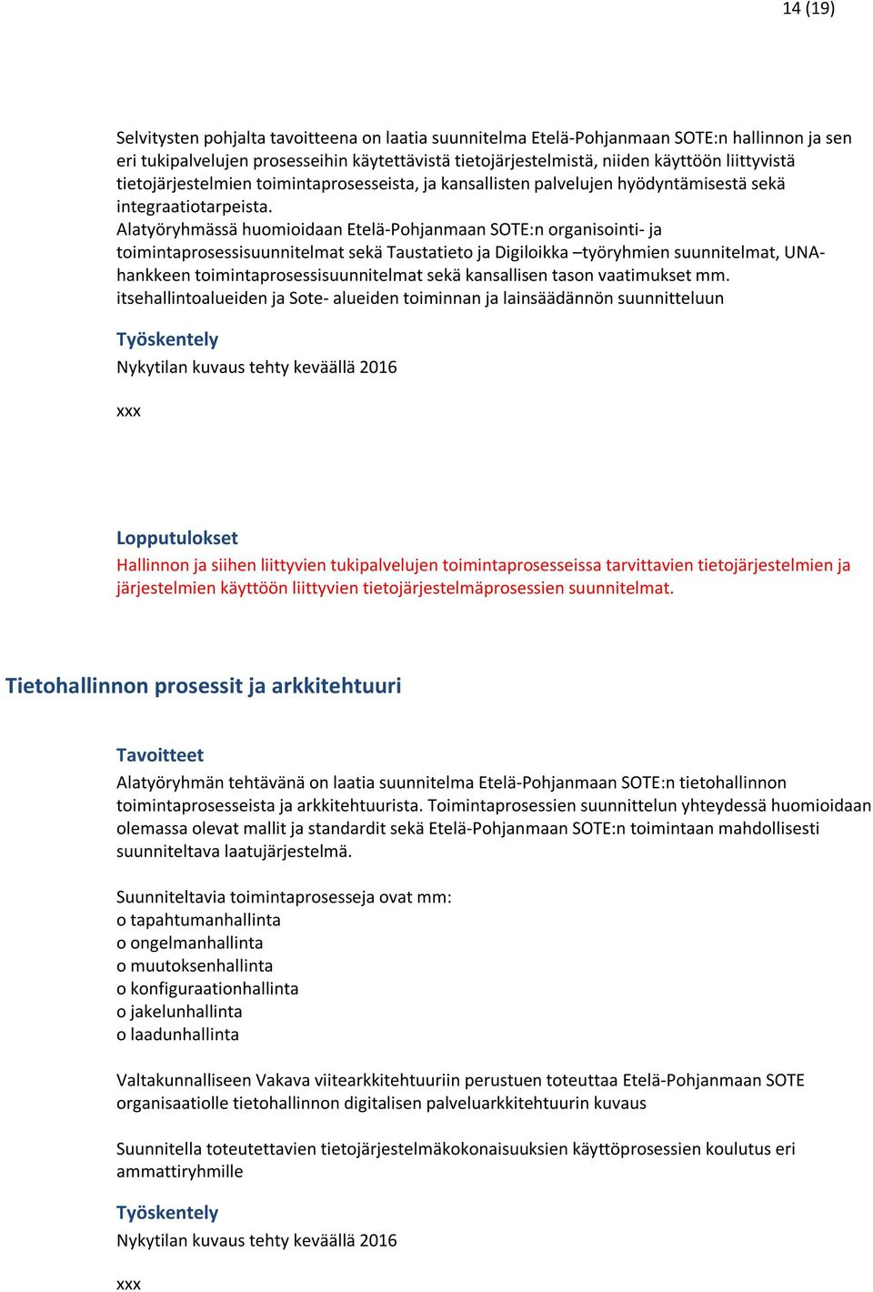 Alatyöryhmässä huomioidaan Etelä-Pohjanmaan SOTE:n organisointi- ja toimintaprosessisuunnitelmat sekä Taustatieto ja Digiloikka työryhmien suunnitelmat, UNAhankkeen toimintaprosessisuunnitelmat sekä