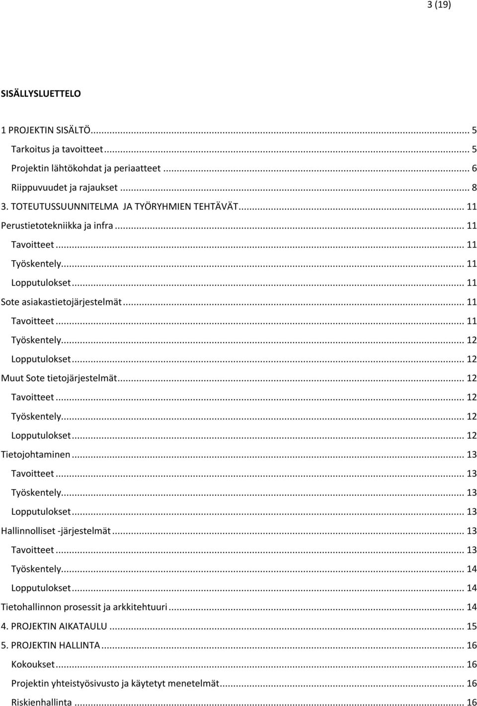 .. 12 Muut Sote tietojärjestelmät... 12 Tavoitteet... 12 Työskentely... 12 Lopputulokset... 12 Tietojohtaminen... 13 Tavoitteet... 13 Työskentely... 13 Lopputulokset... 13 Hallinnolliset -järjestelmät.