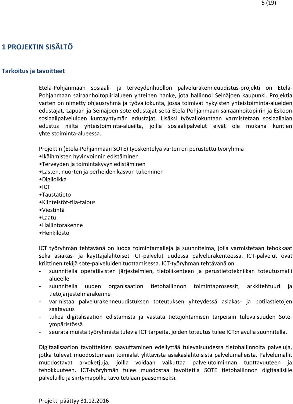 Projektia varten on nimetty ohjausryhmä ja työvaliokunta, jossa toimivat nykyisten yhteistoiminta-alueiden edustajat, Lapuan ja Seinäjoen sote-edustajat sekä Etelä-Pohjanmaan sairaanhoitopiirin ja