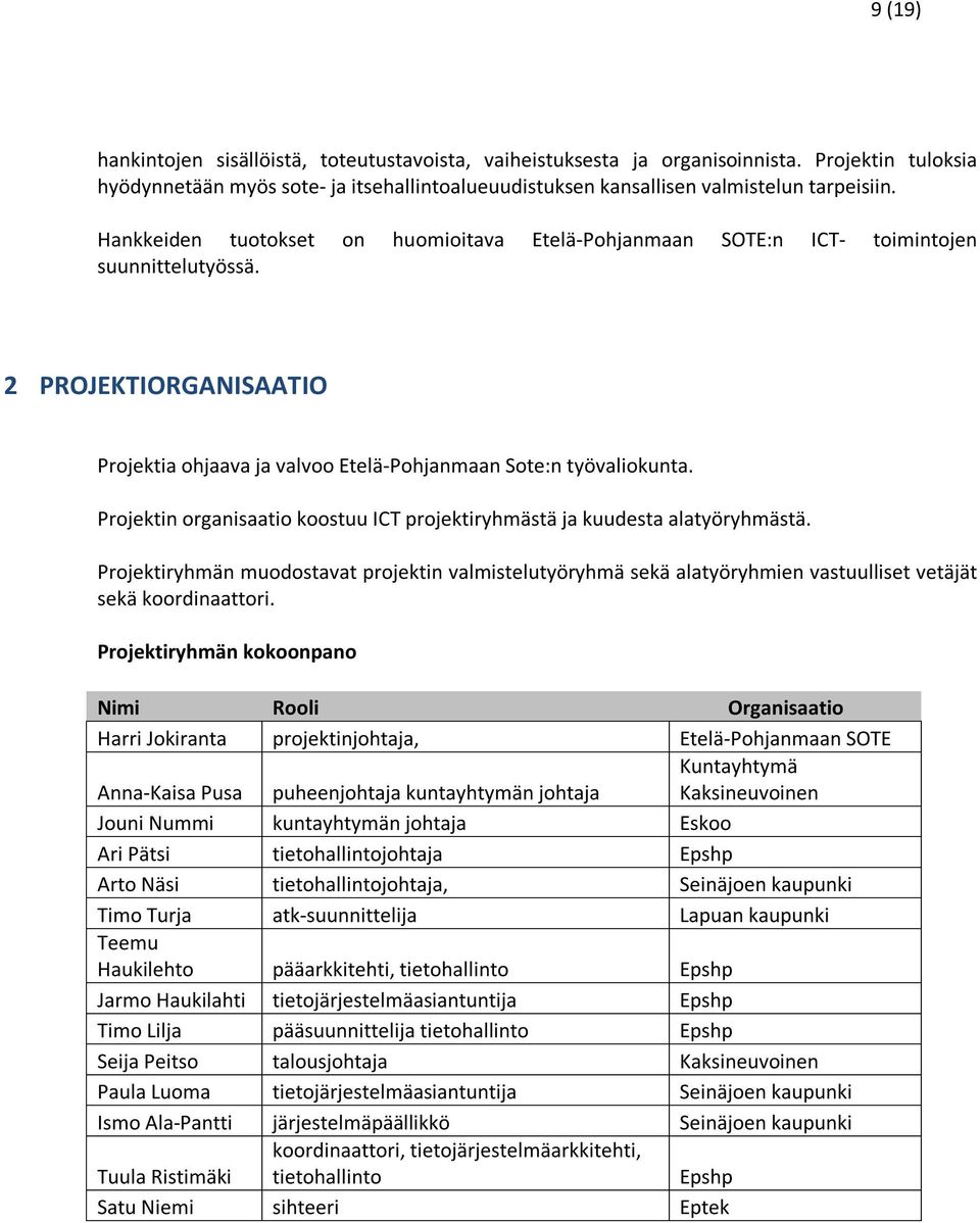 Projektin organisaatio koostuu ICT projektiryhmästä ja kuudesta alatyöryhmästä. Projektiryhmän muodostavat projektin valmistelutyöryhmä sekä alatyöryhmien vastuulliset vetäjät sekä koordinaattori.