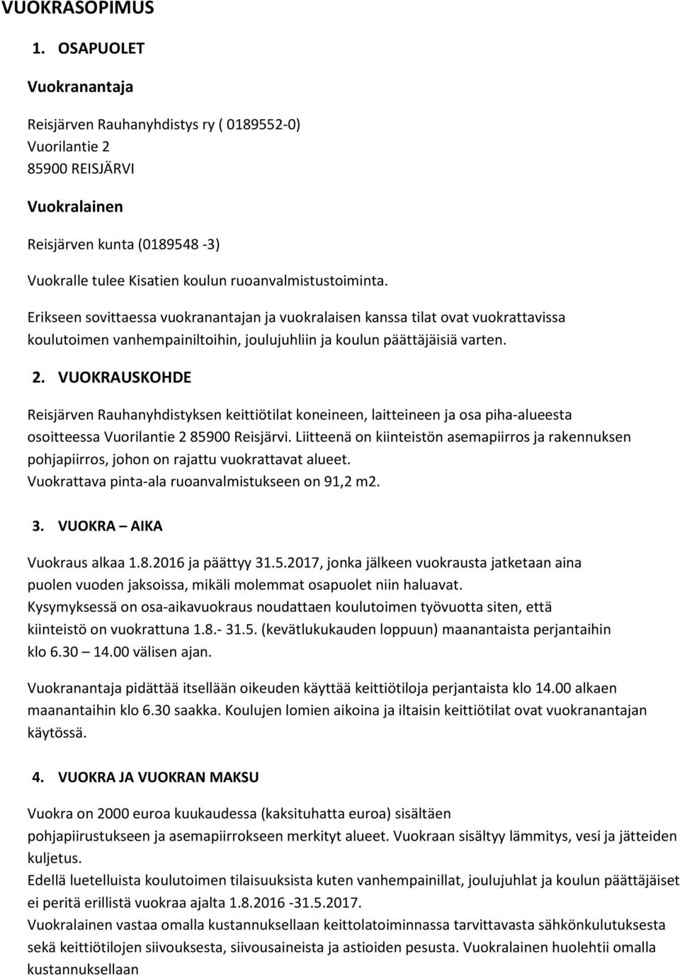 Erikseen sovittaessa vuokranantajan ja vuokralaisen kanssa tilat ovat vuokrattavissa koulutoimen vanhempainiltoihin, joulujuhliin ja koulun päättäjäisiä varten. 2.