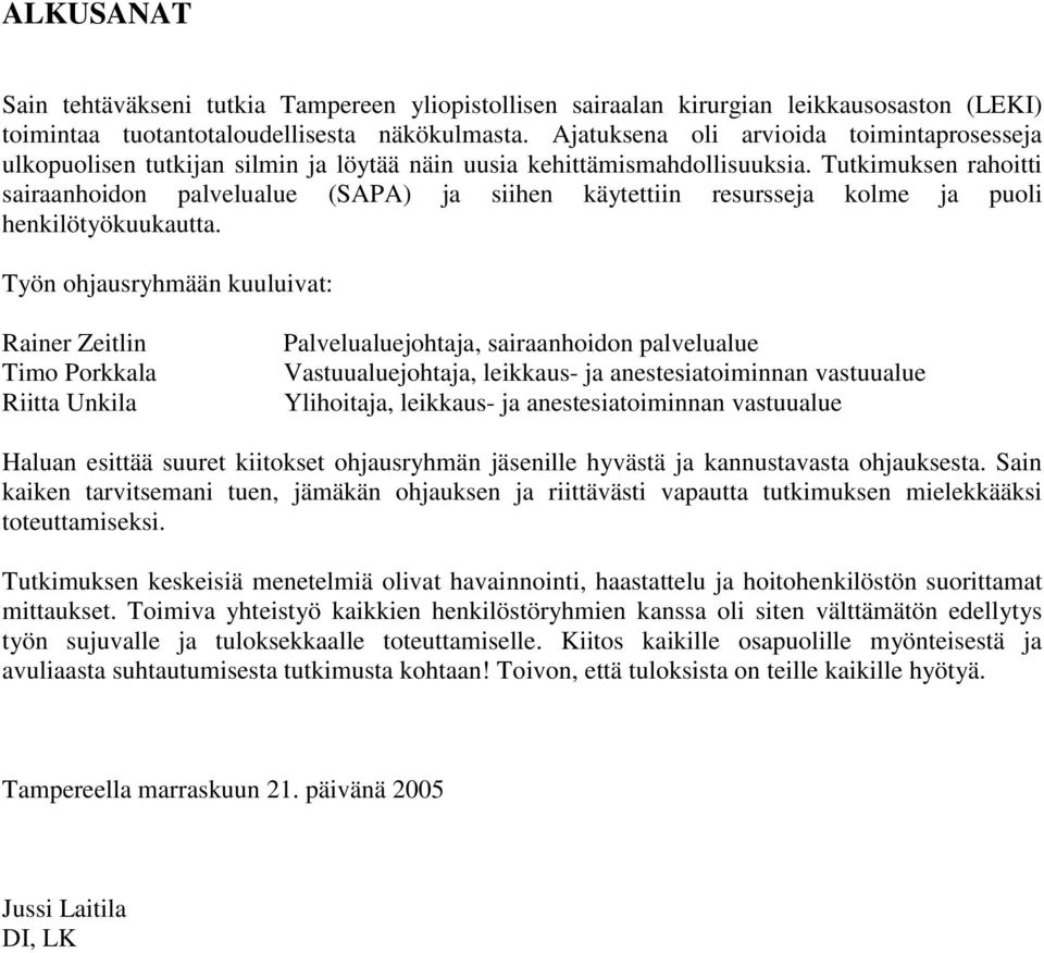 Tutkimuksen rahoitti sairaanhoidon palvelualue (SAPA) ja siihen käytettiin resursseja kolme ja puoli henkilötyökuukautta.