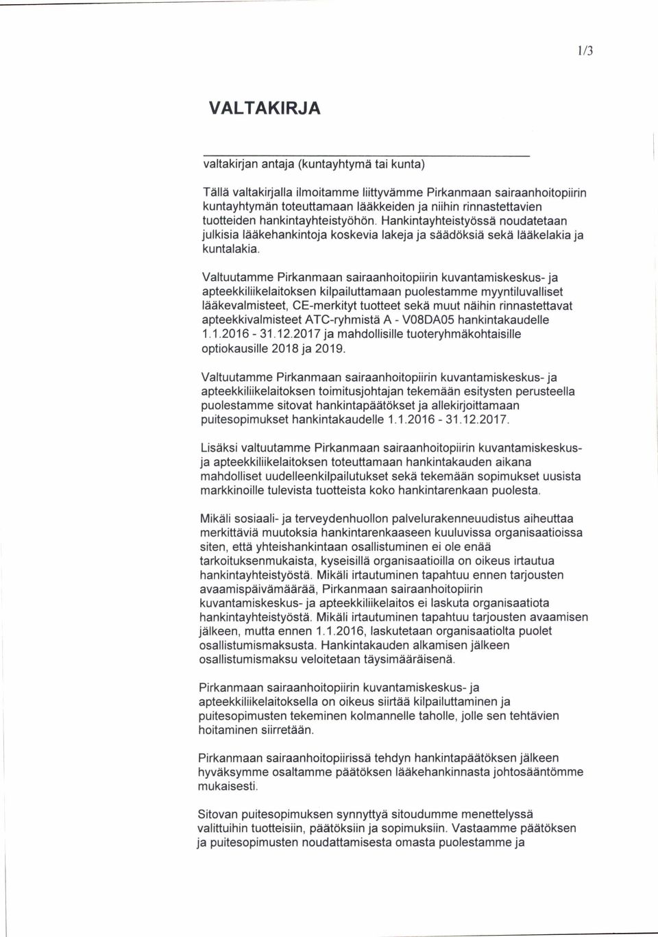 Valtuutamme Pirkanmaan sairaanhoitopiirin kuvantamiskeskus- ja apteekkiliikelaitoksen kilpailuttamaan puolestamme myyntiluvalliset lääkevalmisteet, CE-merkityt tuotteet sekä muut näihin