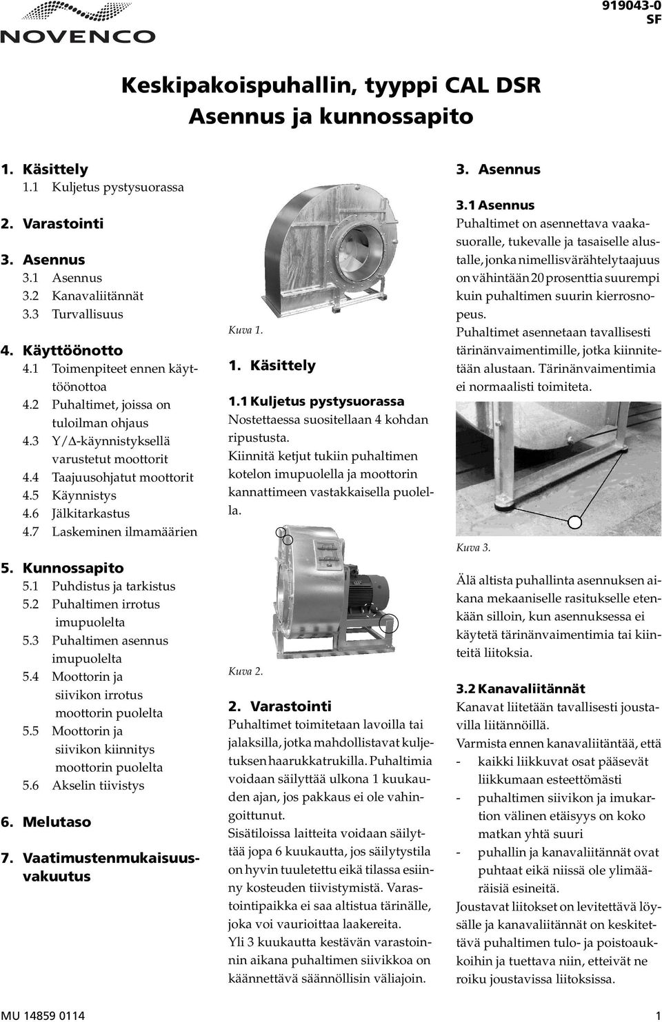 6 Jälkitarkastus 4.7 Laskeminen ilmamäärien 5. Kunnossapito 5.1 Puhdistus ja tarkistus 5.2 Puhaltimen irrotus imupuolelta 5.3 Puhaltimen asennus imupuolelta 5.