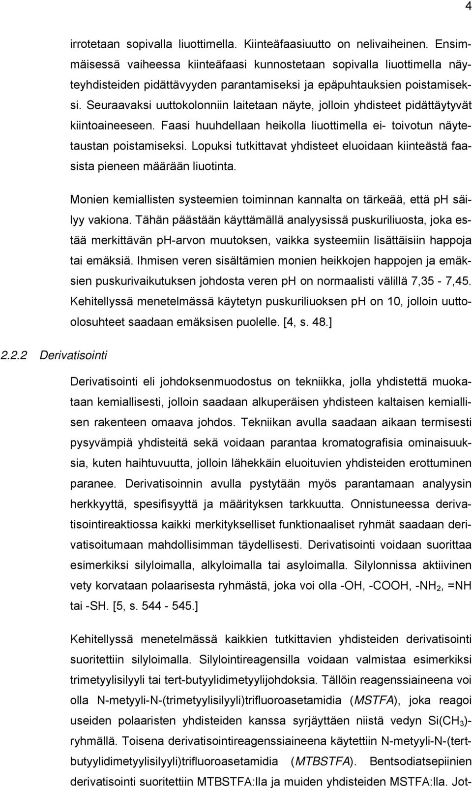 Seuraavaksi uuttokolonniin laitetaan näyte, jolloin yhdisteet pidättäytyvät kiintoaineeseen. Faasi huuhdellaan heikolla liuottimella ei- toivotun näytetaustan poistamiseksi.