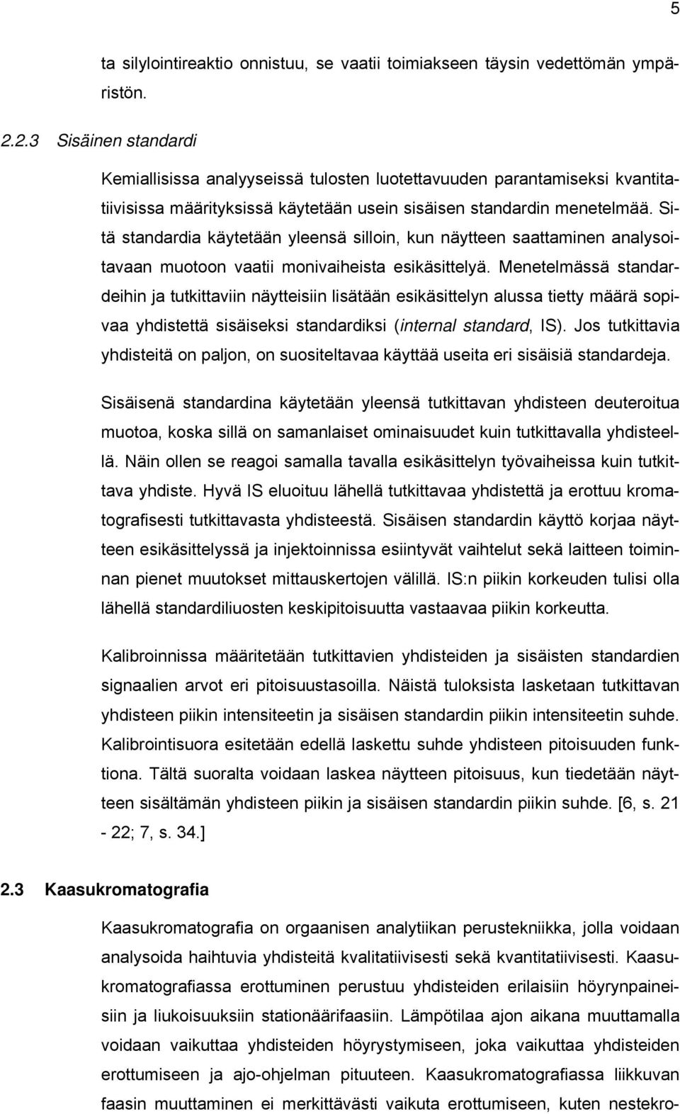 Sitä standardia käytetään yleensä silloin, kun näytteen saattaminen analysoitavaan muotoon vaatii monivaiheista esikäsittelyä.