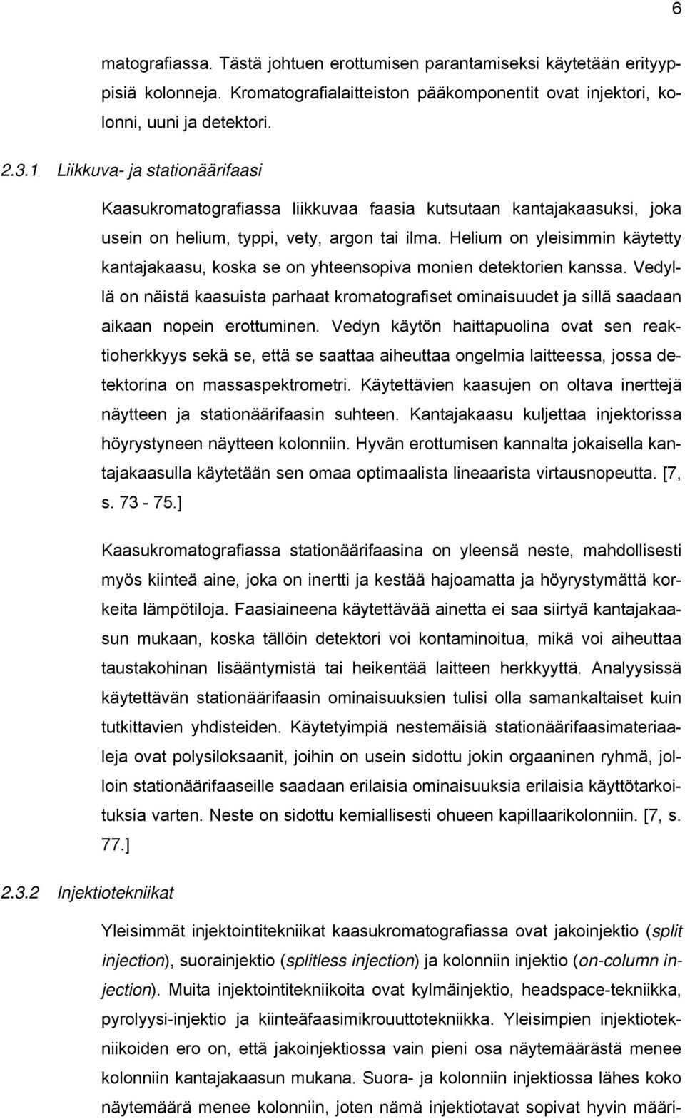 Helium on yleisimmin käytetty kantajakaasu, koska se on yhteensopiva monien detektorien kanssa.