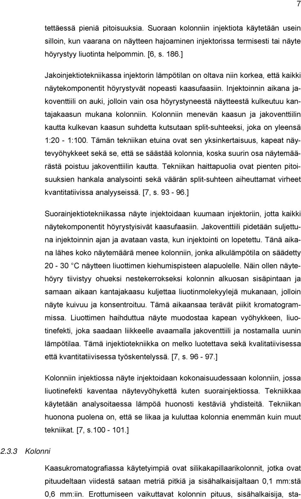 Injektoinnin aikana jakoventtiili on auki, jolloin vain osa höyrystyneestä näytteestä kulkeutuu kantajakaasun mukana kolonniin.