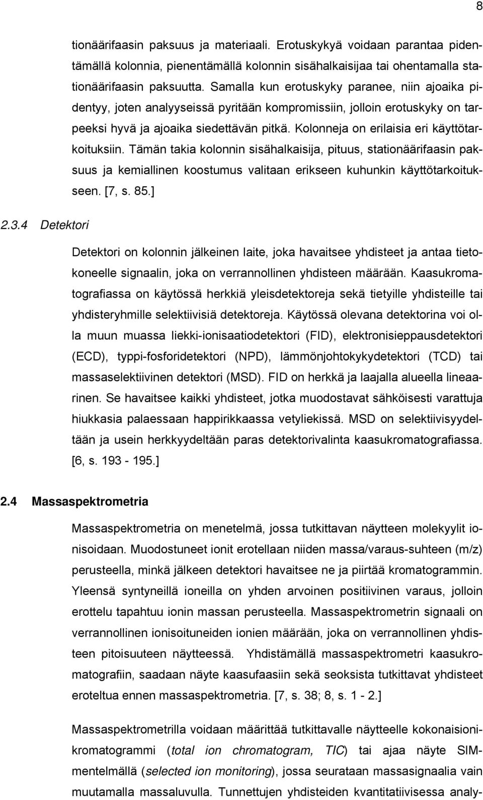 Kolonneja on erilaisia eri käyttötarkoituksiin. Tämän takia kolonnin sisähalkaisija, pituus, stationäärifaasin paksuus ja kemiallinen koostumus valitaan erikseen kuhunkin käyttötarkoitukseen. [7, s.