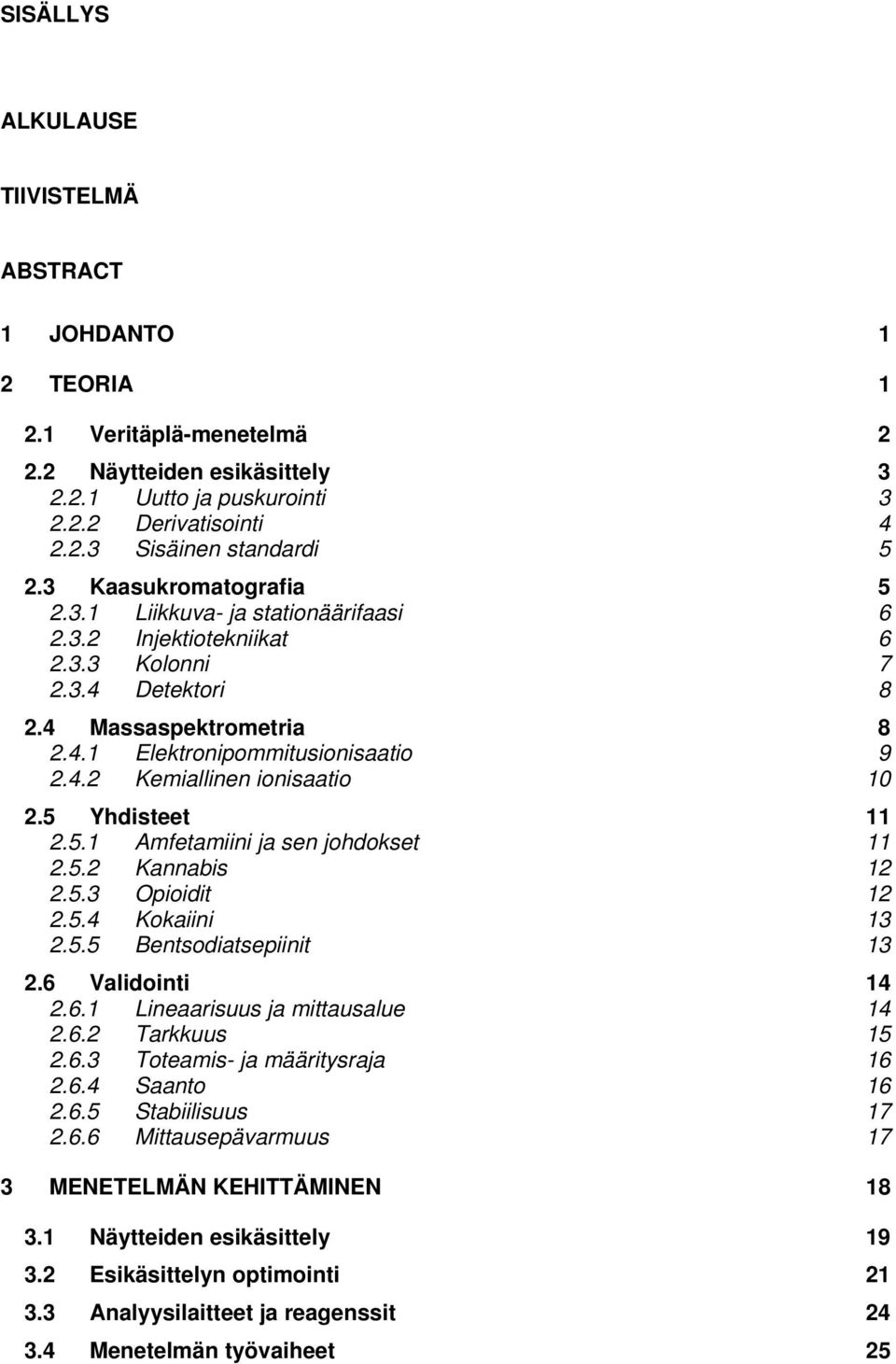 5 Yhdisteet 11 2.5.1 Amfetamiini ja sen johdokset 11 2.5.2 Kannabis 12 2.5.3 Opioidit 12 2.5.4 Kokaiini 13 2.5.5 Bentsodiatsepiinit 13 2.6 Validointi 14 2.6.1 Lineaarisuus ja mittausalue 14 2.6.2 Tarkkuus 15 2.