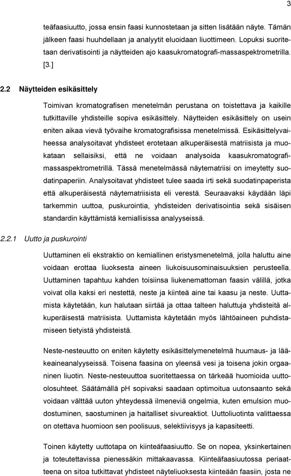 2 Näytteiden esikäsittely Toimivan kromatografisen menetelmän perustana on toistettava ja kaikille tutkittaville yhdisteille sopiva esikäsittely.