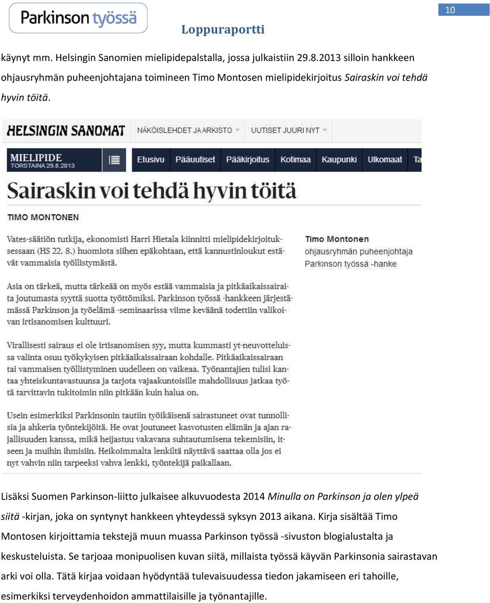 Lisäksi Suomen Parkinson-liitto julkaisee alkuvuodesta 2014 Minulla on Parkinson ja olen ylpeä siitä -kirjan, joka on syntynyt hankkeen yhteydessä syksyn 2013 aikana.