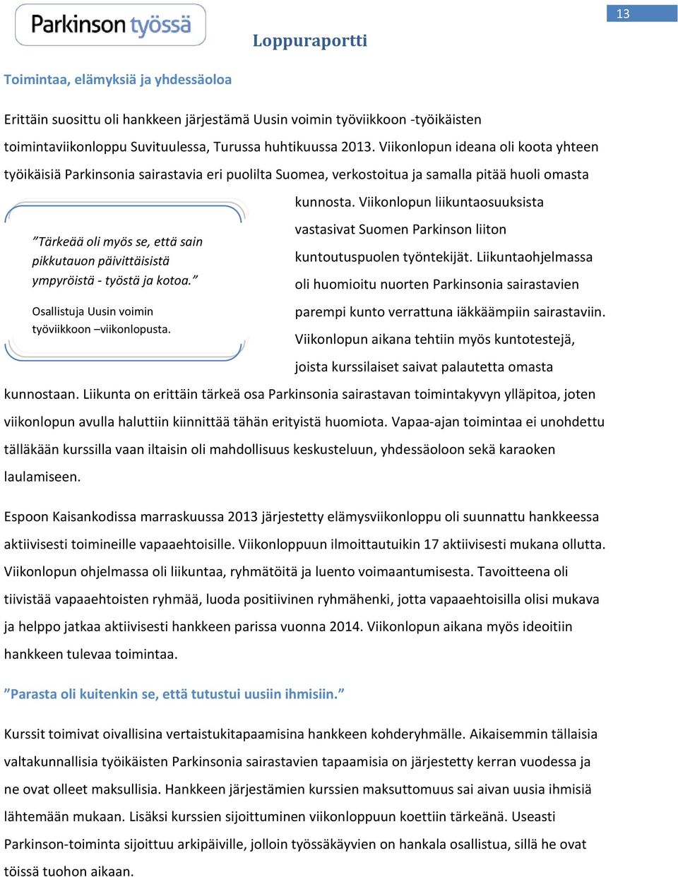 ympyröistä - työstä ja kotoa. Osallistuja Uusin voimin työviikkoon viikonlopusta. kunnosta. Viikonlopun liikuntaosuuksista vastasivat Suomen Parkinson liiton kuntoutuspuolen työntekijät.