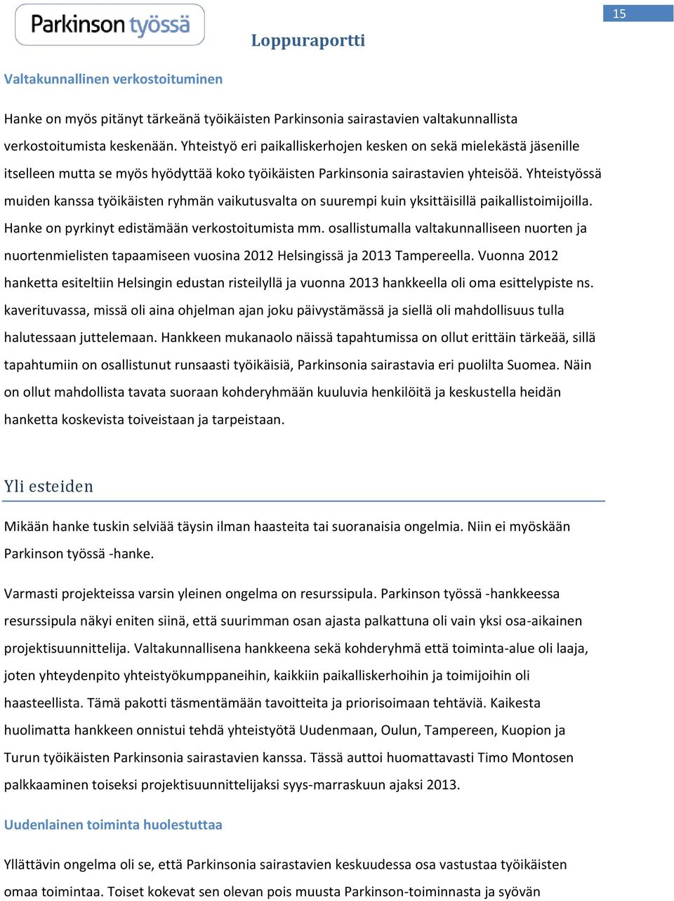 Yhteistyössä muiden kanssa työikäisten ryhmän vaikutusvalta on suurempi kuin yksittäisillä paikallistoimijoilla. Hanke on pyrkinyt edistämään verkostoitumista mm.