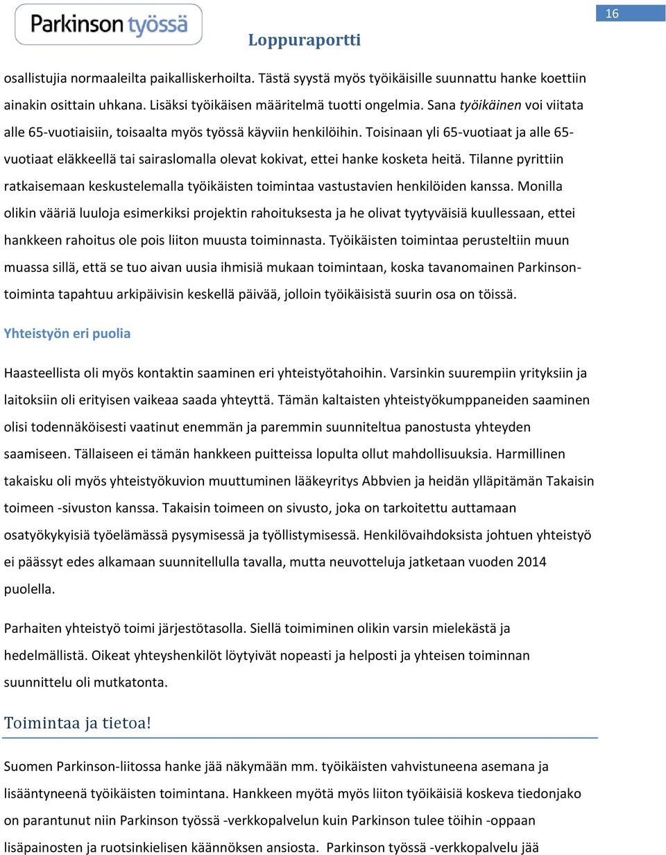 Toisinaan yli 65-vuotiaat ja alle 65- vuotiaat eläkkeellä tai sairaslomalla olevat kokivat, ettei hanke kosketa heitä.