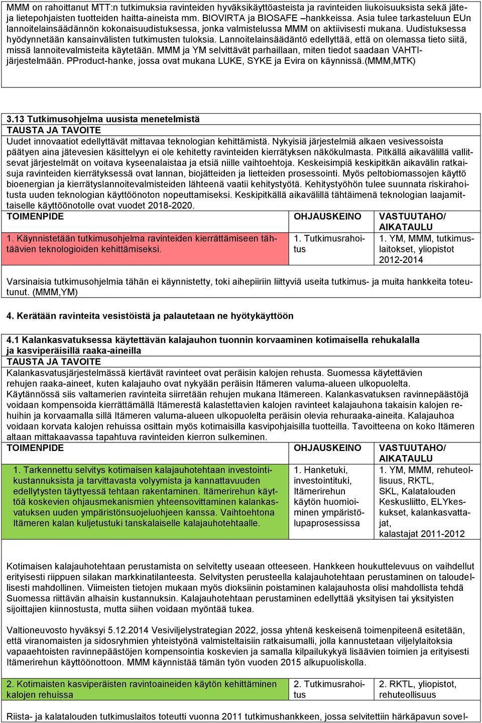 Lannoitelainsäädäntö edellyttää, että on olemassa tieto siitä, missä lannoitevalmisteita käytetään. MMM ja YM selvittävät parhaillaan, miten tiedot saadaan VAHTIjärjestelmään.