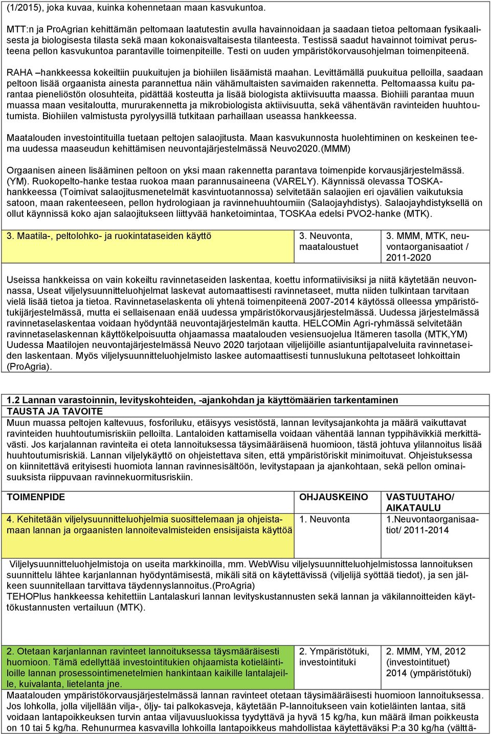 Testissä saadut havainnot toimivat perusteena pellon kasvukuntoa parantaville toimenpiteille. Testi on uuden ympäristökorvausohjelman toimenpiteenä.