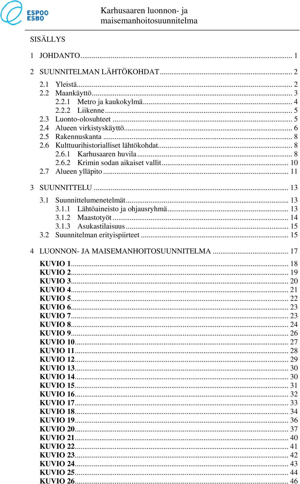 1 Suunnittelumenetelmät... 13 3.1.1 Lähtöaineisto ja ohjausryhmä... 13 3.1.2 Maastotyöt... 14 3.1.3 Asukastilaisuus... 15 3.2 Suunnitelman erityispiirteet... 15 4 LUONNON- JA MAISEMANHOITOSUUNNITELMA.