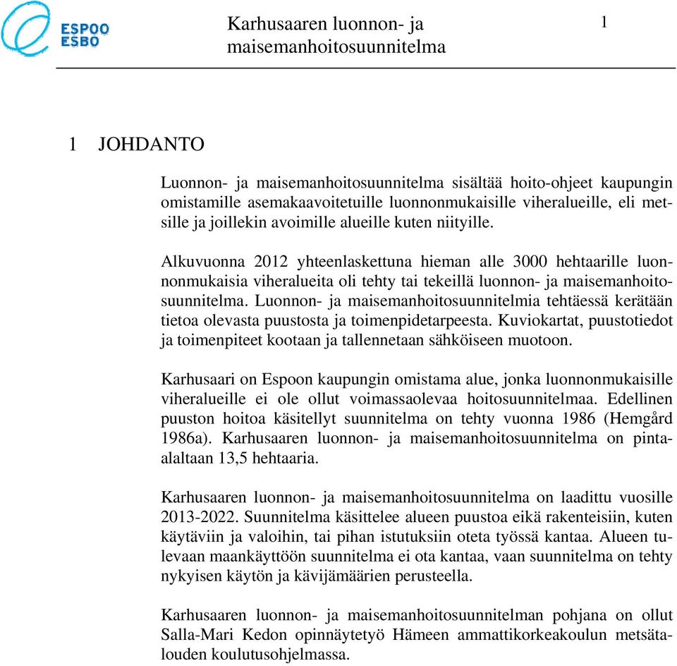 Luonnon- ja maisemanhoitosuunnitelmia tehtäessä kerätään tietoa olevasta puustosta ja toimenpidetarpeesta. Kuviokartat, puustotiedot ja toimenpiteet kootaan ja tallennetaan sähköiseen muotoon.