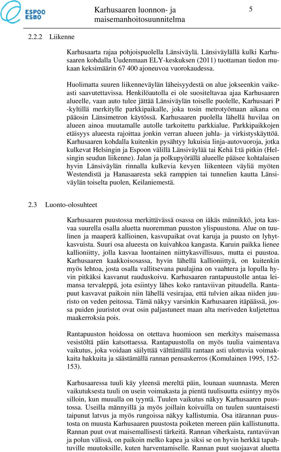 Huolimatta suuren liikenneväylän läheisyydestä on alue jokseenkin vaikeasti saavutettavissa.