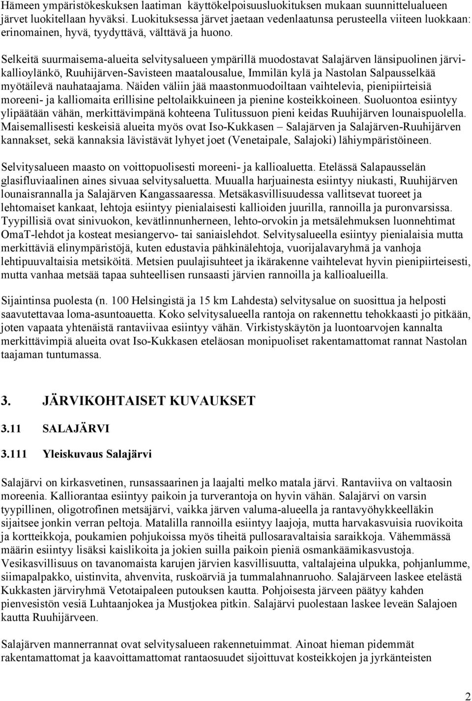 Selkeitä suurmaisema-alueita selvitysalueen ympärillä muodostavat Salajärven länsipuolinen järvikallioylänkö, Ruuhijärven-Savisteen maatalousalue, Immilän kylä ja Nastolan Salpausselkää myötäilevä