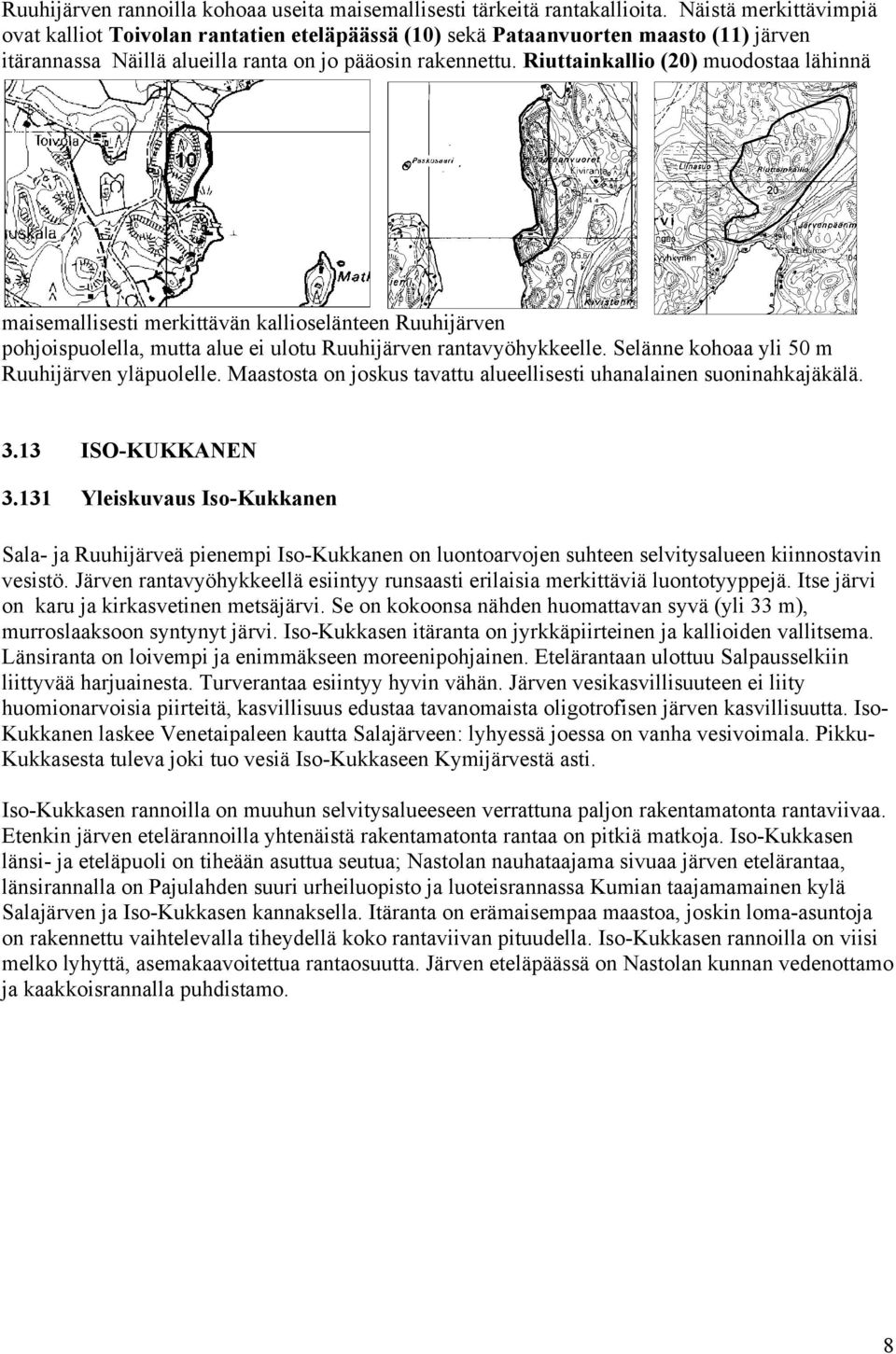 Riuttainkallio (20) muodostaa lähinnä maisemallisesti merkittävän kallioselänteen Ruuhijärven pohjoispuolella, mutta alue ei ulotu Ruuhijärven rantavyöhykkeelle.